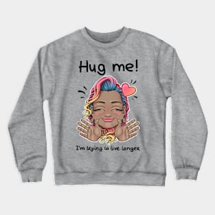 Hug me! I'm trying to live longer Crewneck Sweatshirt